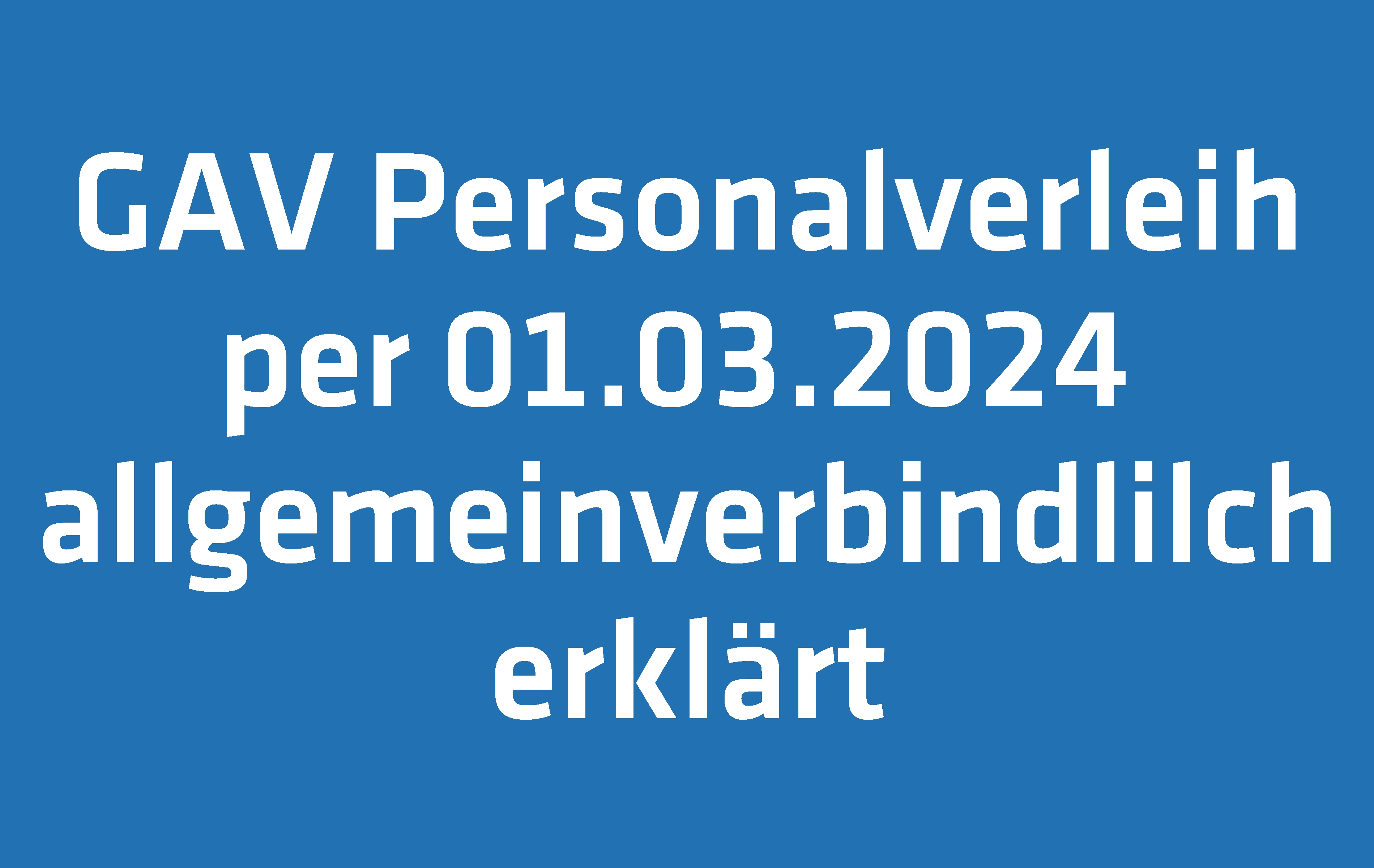 GAV Personalverleih per 01.03.2024 allgemeinverbindlich erklärt